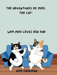 bokomslag The Adventures of Moo, The Cat: Why Moo Loves Her Dad