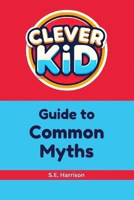 S E Harrison - Clever Kid Guide to Common Myths, Häftad