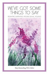 bokomslag We've Got Some Things to Say: Reshaping Narratives Around Sexual Violence
