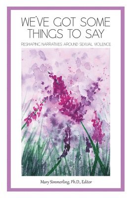 bokomslag We've Got Some Things to Say: Reshaping Narratives Around Sexual Violence