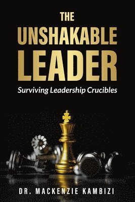 bokomslag The Unshakable Leader: Thriving in Leadership Crucibles!