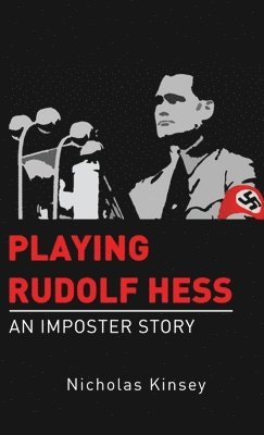 Nicholas Kinsey - Playing Rudolf Hess: An Imposter Story, Inbunden
