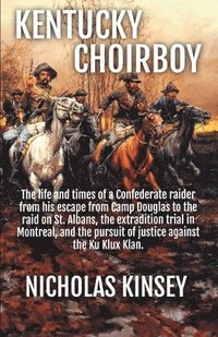 bokomslag Kentucky Choirboy: The life and times of a Confederate raider from his escape from Camp Douglas to the raid on St. Albans, the extradition trial in Mo