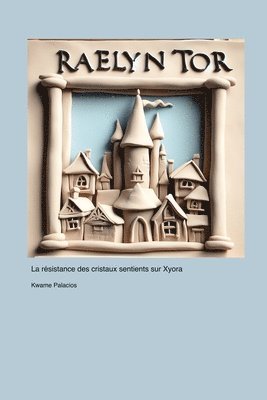 Raelyn Tor: La résistance des cristaux sentients sur Xyora 1