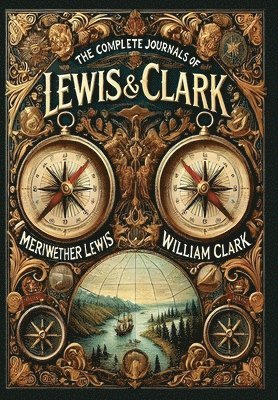 Meriwether Lewis, William Clark - Complete Journals of Lewis and Clark (Collector's Edition) (Laminated Hardback with Jacket), Inbunden