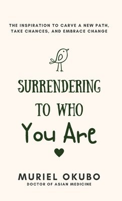 Surrendering To Who You Are: The Inspiration to Carve a New Path, Take Chances, and Embrace Change 1