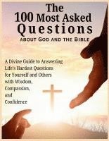 bokomslag The 100 Most Asked Questions about God and the Bible: A Divine Guide to Answering Life's Hardest Questions for Yourself and Others with Wisdom, Compas