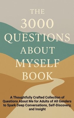 bokomslag The 3000 Questions About Myself Book: A Thoughtfully Crafted Collection of Questions About Me for Adults of All Genders to Spark Deep Conversations, S