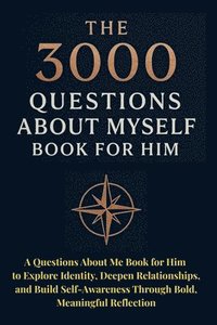 bokomslag The 3000 Questions About Myself Book for Him: A Questions About Me Book for Him to Explore Identity, Deepen Relationships, and Build Self-Awareness Th