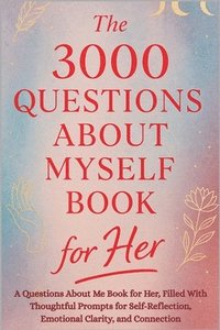 bokomslag The 3000 Questions About Myself Book for Her: A Questions About Me Book for Her, Filled With Thoughtful Prompts for Self-Reflection, Emotional Clarity