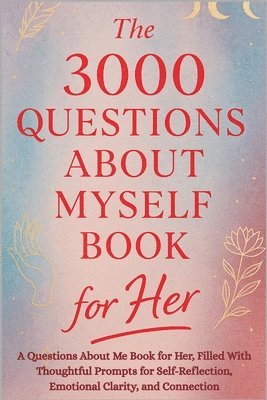 bokomslag The 3000 Questions About Myself Book for Her: A Questions About Me Book for Her, Filled With Thoughtful Prompts for Self-Reflection, Emotional Clarity