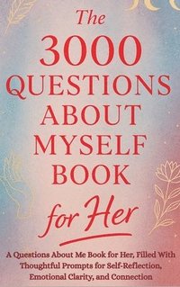 bokomslag The 3000 Questions About Myself Book for Her: A Questions About Me Book for Her, Filled With Thoughtful Prompts for Self-Reflection, Emotional Clarity