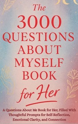 bokomslag The 3000 Questions About Myself Book for Her: A Questions About Me Book for Her, Filled With Thoughtful Prompts for Self-Reflection, Emotional Clarity