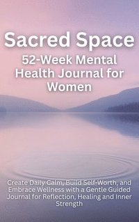 bokomslag Sacred Space 52-Week Mental Health Journal for Women: Create Daily Calm, Build Self-Worth, and Embrace Wellness with a Gentle Guided Journal for Refle