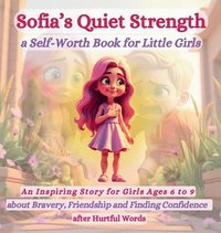 bokomslag Sofia's Quiet Strength a Self-Worth Book for Little Girls: An Inspiring Story for Girls Ages 6 to 9 About Bravery, Friendship and Finding Confidence a