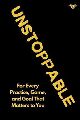 The Unstoppable Journal: For Every Practice, Game, and Goal That Matters to You