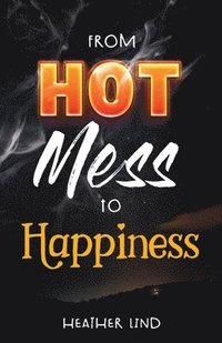 bokomslag From Hot Mess to Happiness