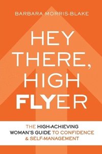 bokomslag Hey There, High Flyer: A High-Achieving Woman's Guide to Confidence and Self-Management