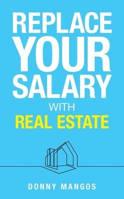 Donny Mangos - Replace Your Salary with Real Estate, Häftad