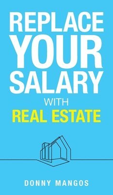 Donny Mangos - Replace Your Salary with Real Estate, Inbunden