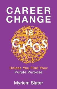 bokomslag Career Change Is Chaos: Unless You Find Your Purple Purpose