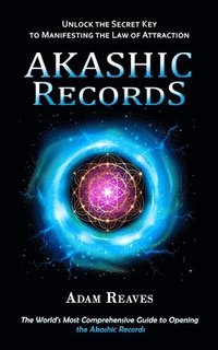 bokomslag Akashic Records: Unlock the Secret Key to Manifesting the Law of Attraction (The World's Most Comprehensive Guide to Opening the Akashic Records