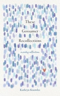 bokomslag These Gossamer Recollections: A Poetry Collection