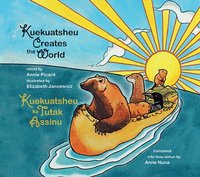 bokomslag Kuekuatsheu Creates the World / Kuekuatsheu Ka Tutak Assinu