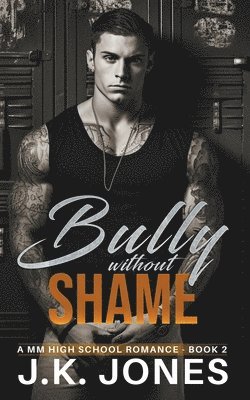 J. K. Jones, J.K. Jones - The Bully Without Shame: M/M High School Romance, Häftad