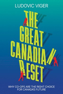 Ludovic Viger - The Great Canadian Reset: Why Co-Ops Are the Right Choice for Canada's Future, Inbunden