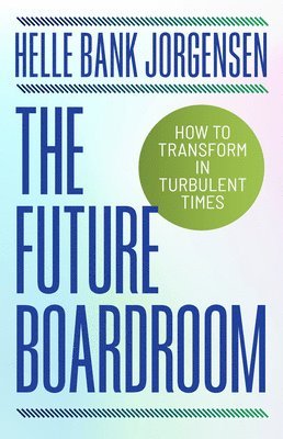 Helle Bank Jorgensen - The Future Boardroom: How to Transform in Turbulent Times, Inbunden