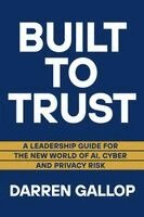 Darren Gallop - Built to Trust: A Leadership Guide for the New World of Ai, Cyber, and Privacy Risk, Inbunden