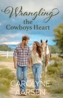 Carolyne Aarsen - Wrangling the Cowboy's Heart, Häftad