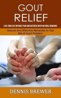 bokomslag Gout Relief: Live Your Life Without Pain and Distress With Natural Remedies(Natural and Effective Remedies to Get Rid of Gout Problem)
