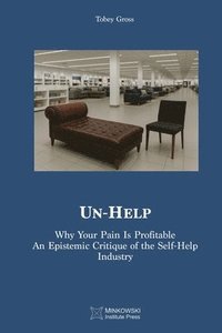 bokomslag Un-Help: Why Your Pain Is Profitable. An Epistemic Critique of the Self-Help Industry