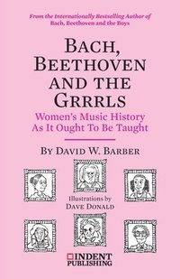 bokomslag Bach, Beethoven and the Grrrls: Women's Music History As It Ought To Be Taught