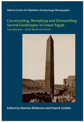 bokomslag Constructing, Remaking And Dismantling Sacred Landscapes In Lower Egypt From The Late Dynastic To The Early Medieval Period