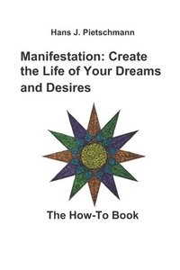 bokomslag Manifestation: Create the Life of Your Dreams and Desires: The How-To Book