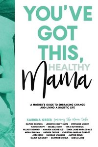 bokomslag You've Got This, Healthy Mama: A Mother's Guide to Embracing Change and Living a Holistic Life