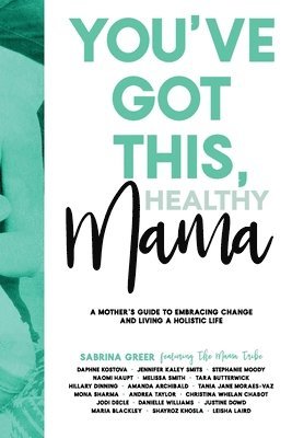 You've Got This, Healthy Mama: A Mother's Guide to Embracing Change and Living a Holistic Life 1