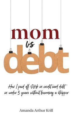 Mom Vs. Debt: How I Paid Off $64K in Credit Card Debt in Under 3 Years Without Becoming a Stripper 1