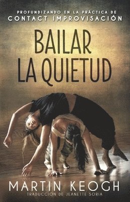 bokomslag Bailar la quietud: Profundizando en la práctica de Contact Improvisación