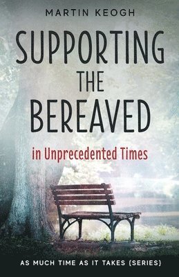 Martin Keogh - Supporting the Bereaved in Unprecedented Times: As Much Time as it Takes (Series), Häftad