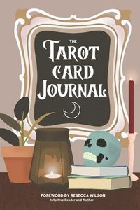 bokomslag The Tarot Card Journal: A Guided Workbook to Create Your Own Intuitive Reading Reference Guide, With Reading Records
