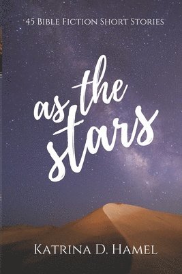 Katrina D. Hamel - As the Stars: 45 Bible Fiction Short Stories, Häftad