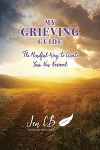 bokomslag My Grieving Guide: The Mindful Way To Create Your New Normal