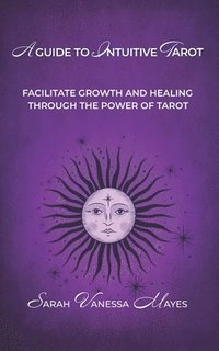 bokomslag A Guide To Intuitive Tarot: Facilitate Growth and Healing Through the Power of Tarot