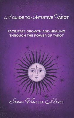 A Guide To Intuitive Tarot: Facilitate Growth and Healing Through the Power of Tarot 1