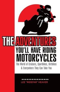 bokomslag The Adventures You'll Have Riding Motorcycles: The world of Cruisers, Sportbikes, Dirtbikes & everywhere they can take you
