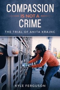 bokomslag Compassion Is Not a Crime: The Anita Krajnc Trial